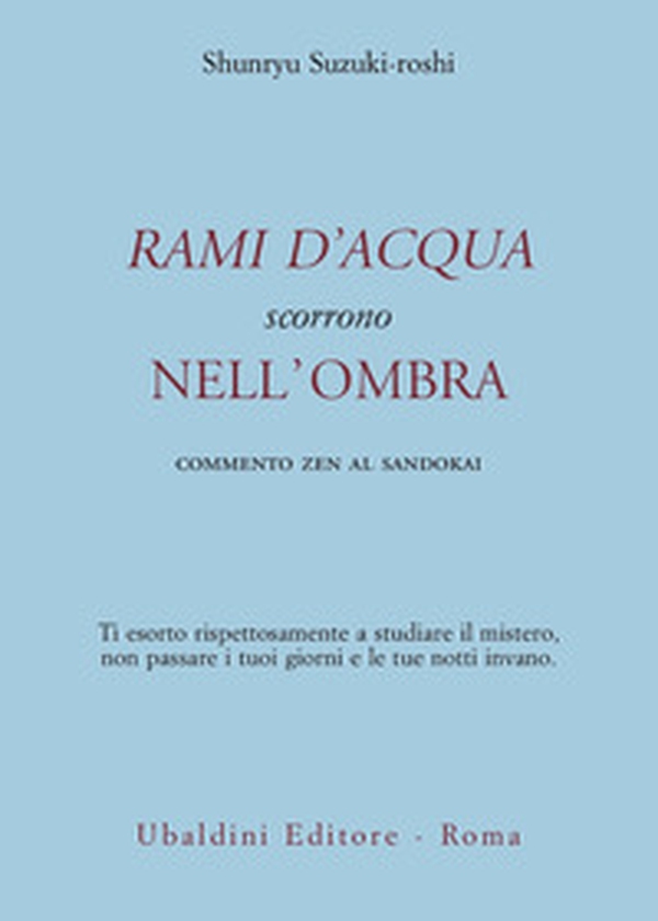 Rami d'acqua scorrono nell'ombra. Commento zen al Sandokai - Librerie.coop Rami d'acqua scorrono nell'ombra. Commento zen al Sandokai - Librerie.coop