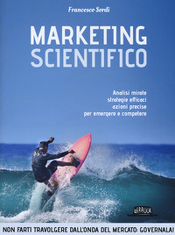 Marketing scientifico. Analisi mirate, strategie efficaci, azioni precise per emergere e competere - Librerie.coop Marketing scientifico. Analisi mirate, strategie efficaci, azioni precise per emergere e competere - Librerie.coop