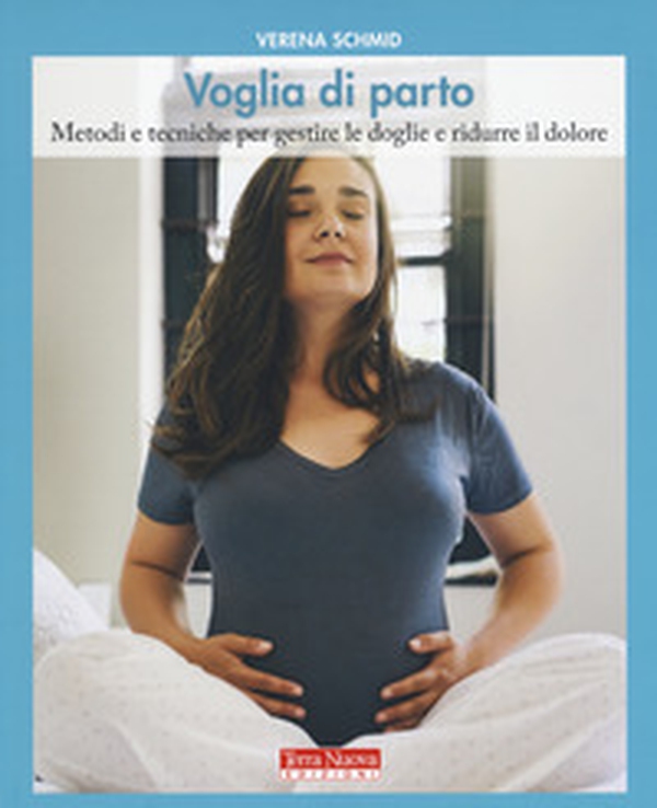 Voglia di parto. Metodi e tecniche per gestire le doglie e ridurre il dolore - Librerie.coop Voglia di parto. Metodi e tecniche per gestire le doglie e ridurre il dolore - Librerie.coop