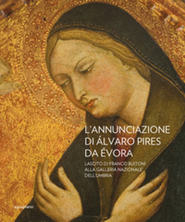 L'Annunciazione di Alvaro Pires Da Evora. Lascito di Franco Buiton alla Galleria nazionale dell'Umbria - Librerie.coop L'Annunciazione di Alvaro Pires Da Evora. Lascito di Franco Buiton alla Galleria nazionale dell'Umbria - Librerie.coop