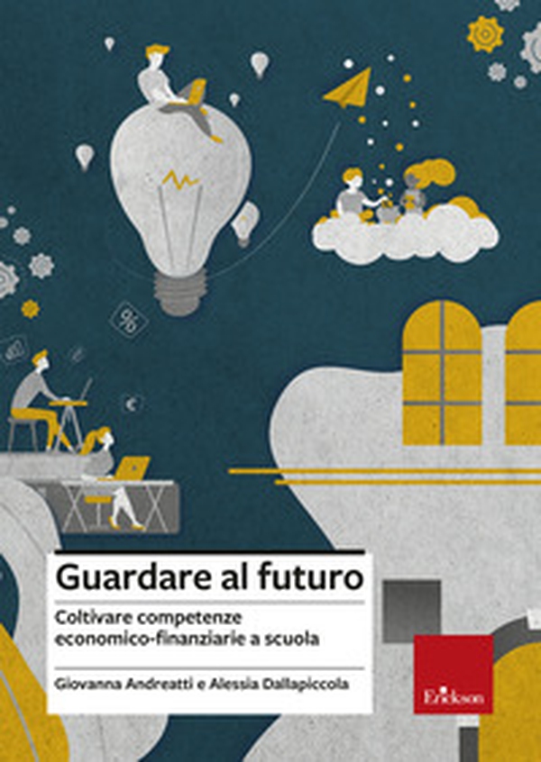 Guardare al futuro. Coltivare competenze economico-finanziarie a scuola - Librerie.coop Guardare al futuro. Coltivare competenze economico-finanziarie a scuola - Librerie.coop