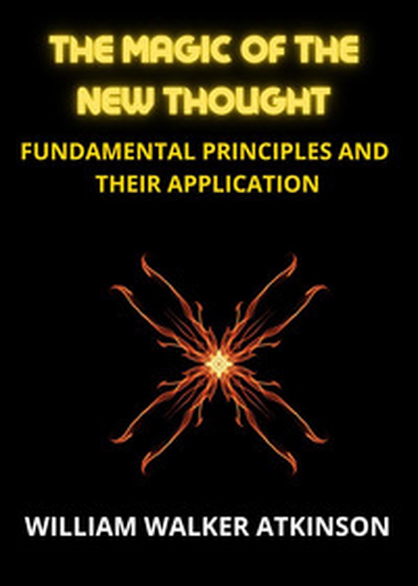 The magic of the new thought. Fundamental principles and their application - Librerie.coop The magic of the new thought. Fundamental principles and their application - Librerie.coop