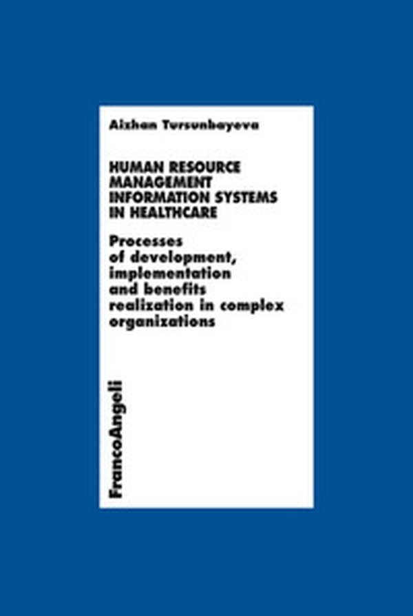 Human resource management information systems in healthcare. Processes of development, inplementation and benefits realization in complex organizations - Librerie.coop Human resource management information systems in healthcare. Processes of development, inplementation and benefits realization in complex organizations - Librerie.coop