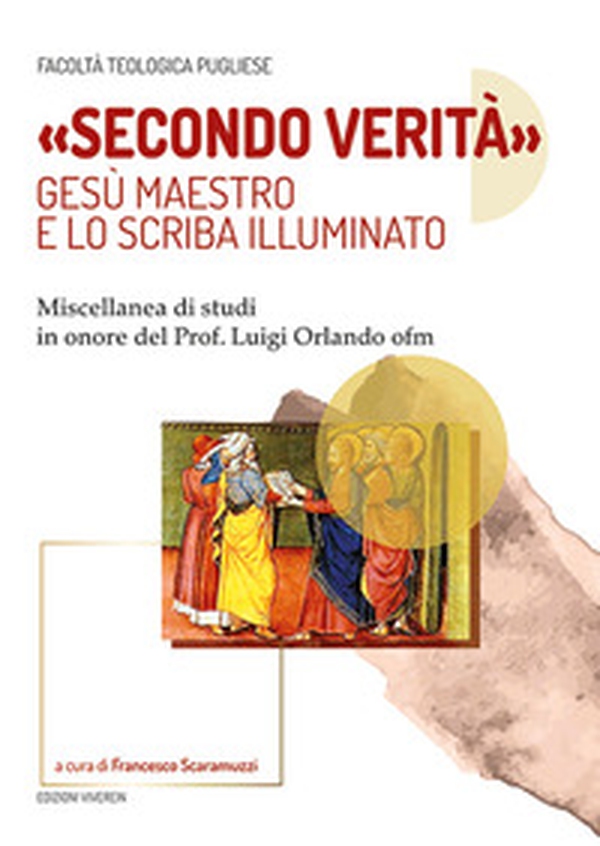 «Secondo verità». Gesù maestro e lo scriba illuminato. Miscellanea di studi in onore del prof. Luigi Orlando ofm - Librerie.coop «Secondo verità». Gesù maestro e lo scriba illuminato. Miscellanea di studi in onore del prof. Luigi Orlando ofm - Librerie.coop