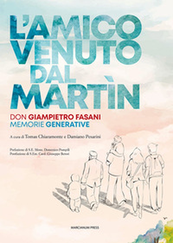 L'amico venuto dal Martin. Don Giampietro Fasani. Memorie generative - Librerie.coop L'amico venuto dal Martin. Don Giampietro Fasani. Memorie generative - Librerie.coop