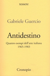 Antidestino. Quattro esempi dell'arte italiana 1965-1983 - Librerie.coop