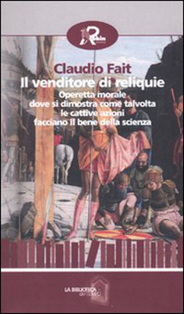Il venditore di reliquie. Operetta morale dove si dimostra come talvolta le cattive azioni facciano il bene della scienza - Librerie.coop Il venditore di reliquie. Operetta morale dove si dimostra come talvolta le cattive azioni facciano il bene della scienza - Librerie.coop