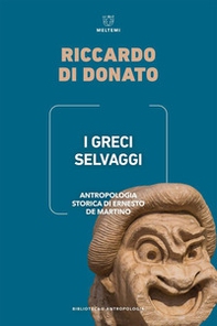 I Greci selvaggi. Antropologia storica di Ernesto De Martino - Librerie.coop