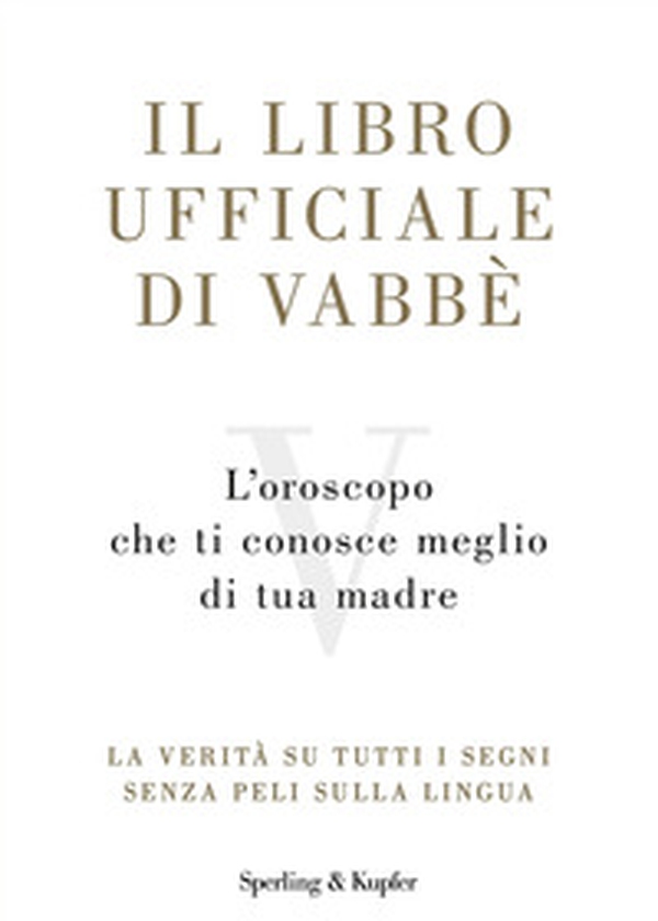 Il libro ufficiale di Vabbè. L'oroscopo che ti conosce meglio di tua madre. La verità su tutti i segni senza peli sulla lingua - Librerie.coop Il libro ufficiale di Vabbè. L'oroscopo che ti conosce meglio di tua madre. La verità su tutti i segni senza peli sulla lingua - Librerie.coop