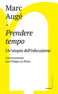 Prendere tempo. Un'utopia dell'educazione. Conversazione con Filippo La Porta - Librerie.coop