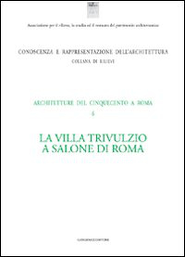 La villa Trivulzio a Salone di Roma. Architetture del Cinquecento a Roma - Librerie.coop La villa Trivulzio a Salone di Roma. Architetture del Cinquecento a Roma - Librerie.coop