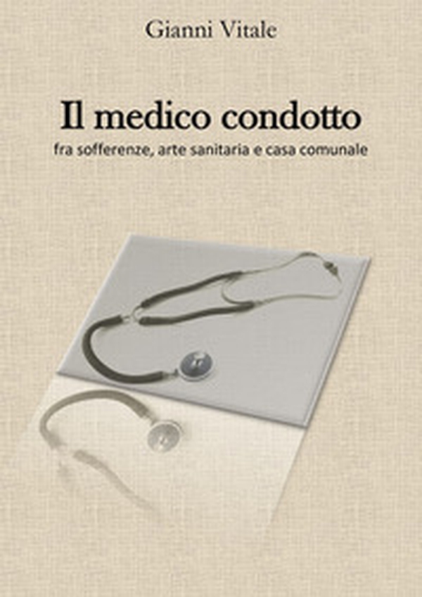 Il medico condotto. Fra sofferenze, arte sanitaria e casa comunale - Librerie.coop Il medico condotto. Fra sofferenze, arte sanitaria e casa comunale - Librerie.coop