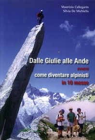 Dalle Giulie alle Ande ovvero come diventare alpinisti in 10 mosse - Librerie.coop