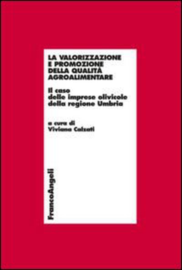 La valorizzazione e promozione della qualità agroalimentare. Il caso delle imprese olivicole della regione Umbria - Librerie.coop La valorizzazione e promozione della qualità agroalimentare. Il caso delle imprese olivicole della regione Umbria - Librerie.coop