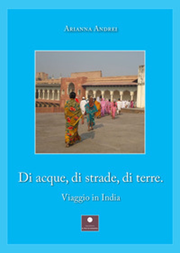 Di acque, di strade, di terre. Viaggio in India - Librerie.coop Di acque, di strade, di terre. Viaggio in India - Librerie.coop
