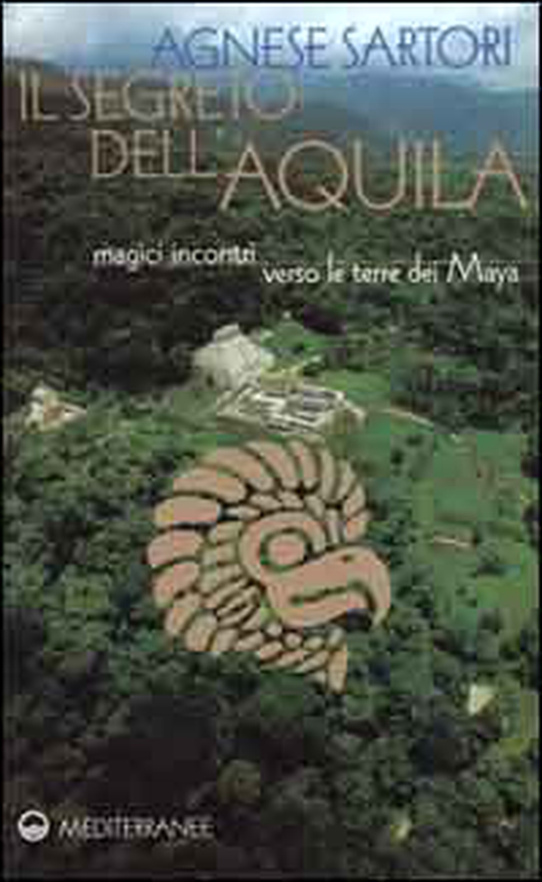 Il segreto dell'aquila. Magici incontri verso le terre dei maya - Librerie.coop Il segreto dell'aquila. Magici incontri verso le terre dei maya - Librerie.coop