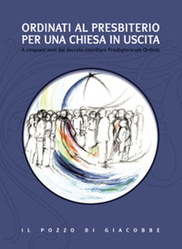 Ordinati al presbiterio per una Chiesa in uscita. A cinquant'anni dal decreto conciliare Presbyterorum Ordinis - Librerie.coop Ordinati al presbiterio per una Chiesa in uscita. A cinquant'anni dal decreto conciliare Presbyterorum Ordinis - Librerie.coop