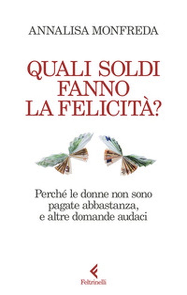 Quali soldi fanno la felicità? Perché le donne non sono pagate abbastanza, e altre domande audaci - Librerie.coop Quali soldi fanno la felicità? Perché le donne non sono pagate abbastanza, e altre domande audaci - Librerie.coop