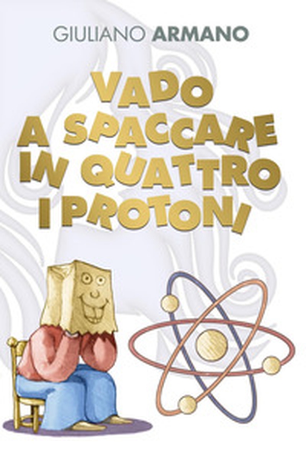 Vado a spaccare in quattro i protoni - Librerie.coop Vado a spaccare in quattro i protoni - Librerie.coop