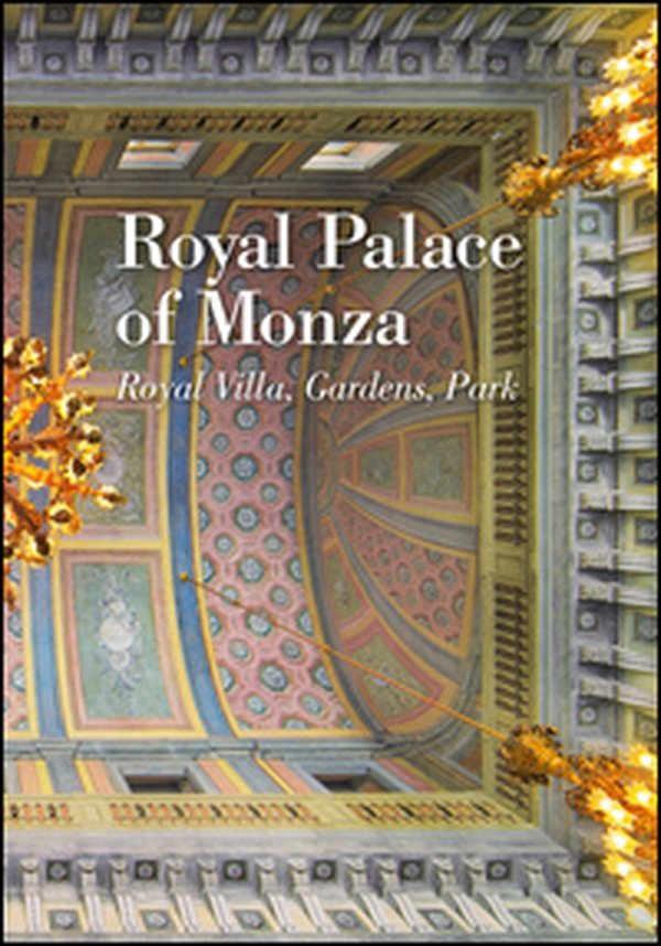 Royal Palce of Monza. Royal villa, gardens, park - Librerie.coop Royal Palce of Monza. Royal villa, gardens, park - Librerie.coop