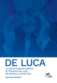 De Luca. La comunicazione politica di Vincenzo De Luca da sindaco a social star - Librerie.coop