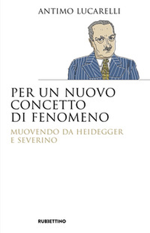 Per un nuovo concetto di fenomeno. Muovendo da Heidegger e Severino - Librerie.coop Per un nuovo concetto di fenomeno. Muovendo da Heidegger e Severino - Librerie.coop