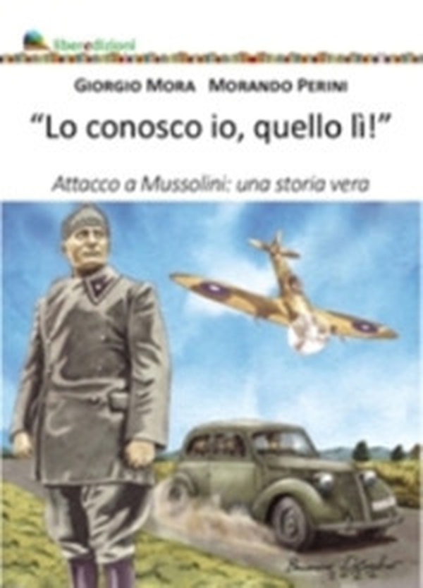 Lo conosco io quello lì. Attacco a Mussolini: una storia vera - Librerie.coop Lo conosco io quello lì. Attacco a Mussolini: una storia vera - Librerie.coop