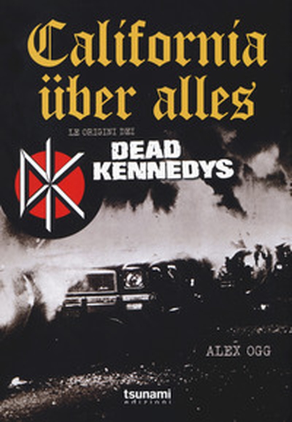 California über alles. Le origini dei Dead Kennedys - Librerie.coop California über alles. Le origini dei Dead Kennedys - Librerie.coop