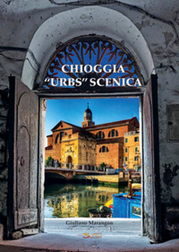 Chioggia «urbs» scenica - Librerie.coop Chioggia «urbs» scenica - Librerie.coop