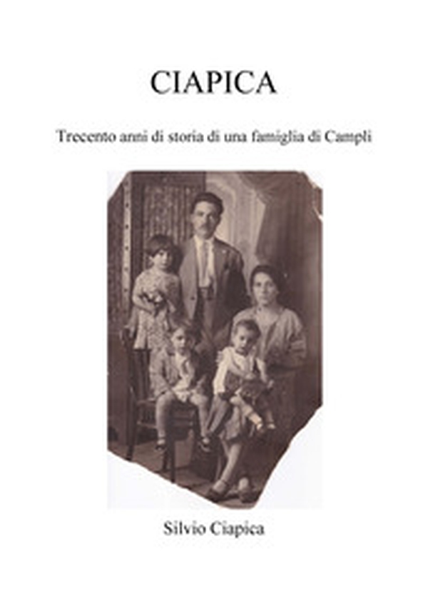 Ciapica. Trecento anni di storia di una famiglia di Campli - Librerie.coop Ciapica. Trecento anni di storia di una famiglia di Campli - Librerie.coop