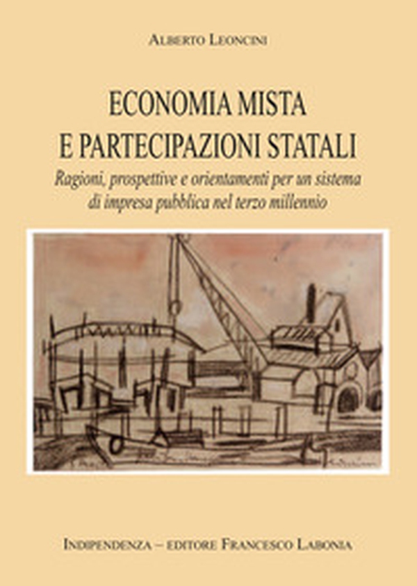 Economia mista e partecipazioni statali. Ragioni, prospettive e orientamenti per un sistema di impresa pubblica nel terzo millennio - Librerie.coop Economia mista e partecipazioni statali. Ragioni, prospettive e orientamenti per un sistema di impresa pubblica nel terzo millennio - Librerie.coop