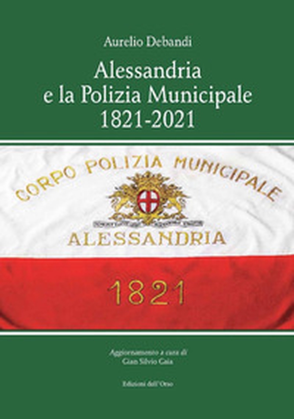Alessandria e la polizia municipale 1821-2021 - Librerie.coop Alessandria e la polizia municipale 1821-2021 - Librerie.coop