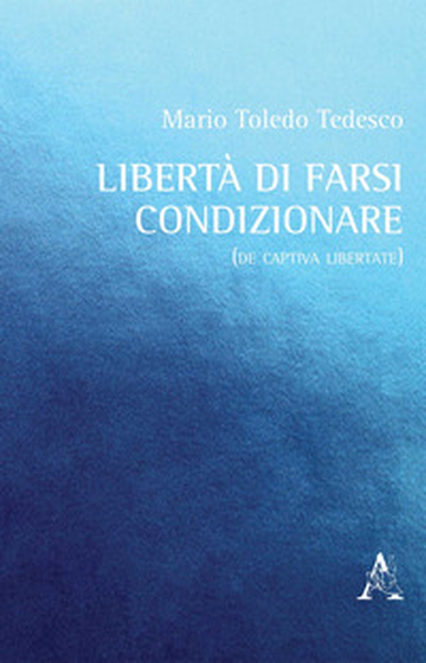 Libertà di farsi condizionare. (De captiva libertate) - Librerie.coop Libertà di farsi condizionare. (De captiva libertate) - Librerie.coop