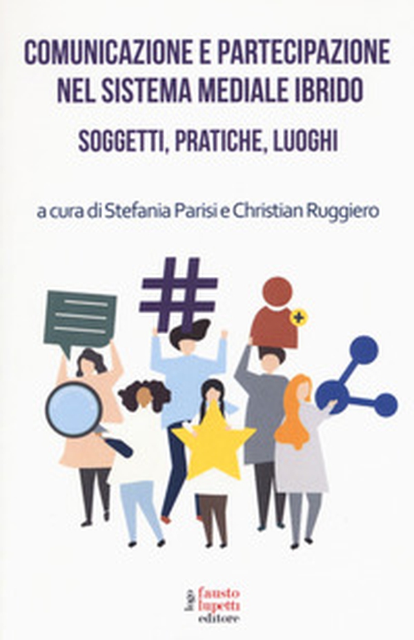 Comunicazione e partecipazione nel sistema mediale ibrido. Soggetti, pratiche, luoghi - Librerie.coop Comunicazione e partecipazione nel sistema mediale ibrido. Soggetti, pratiche, luoghi - Librerie.coop