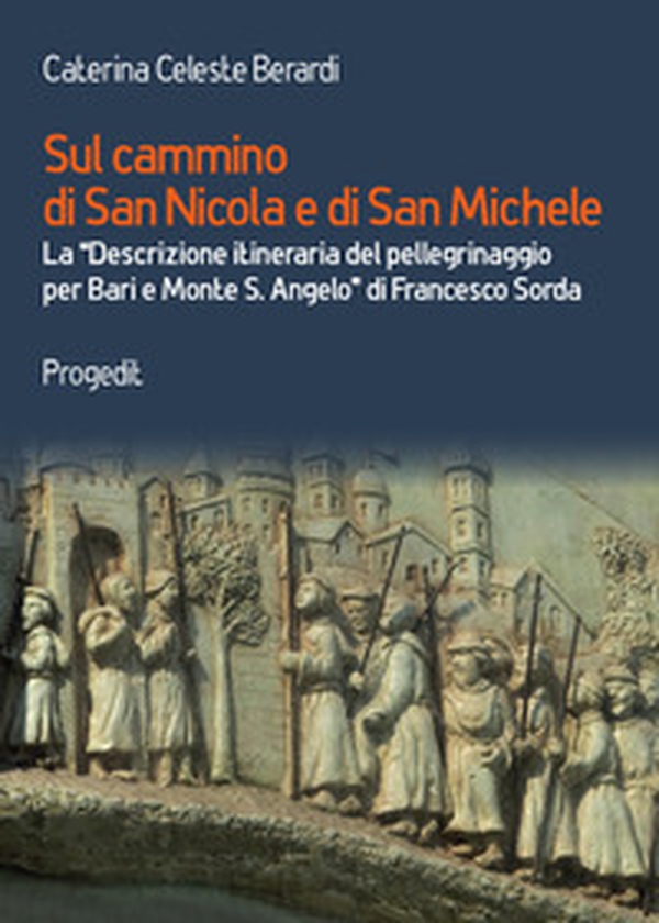 Sul cammino di San Nicola e di San Michele. La «Descrizione itineraria del pellegrinaggio per Bari e Monte S. Angelo» di Francesco Sorda - Librerie.coop Sul cammino di San Nicola e di San Michele. La «Descrizione itineraria del pellegrinaggio per Bari e Monte S. Angelo» di Francesco Sorda - Librerie.coop