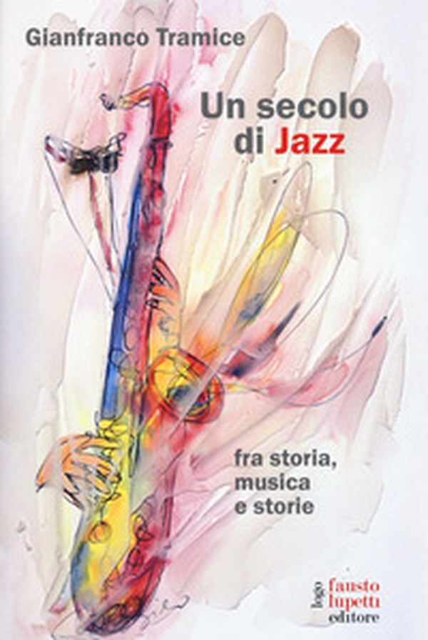 Un secolo di jazz fra storia, musica e storie - Librerie.coop Un secolo di jazz fra storia, musica e storie - Librerie.coop