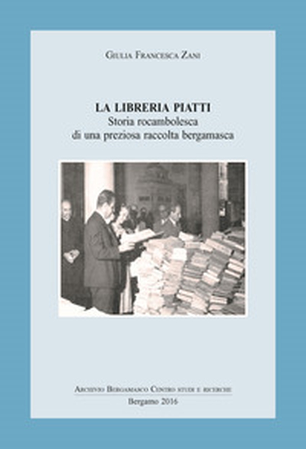 La libreria Piatti. Storia rocambolesca di una preziosa raccolta bergamasca - Librerie.coop La libreria Piatti. Storia rocambolesca di una preziosa raccolta bergamasca - Librerie.coop