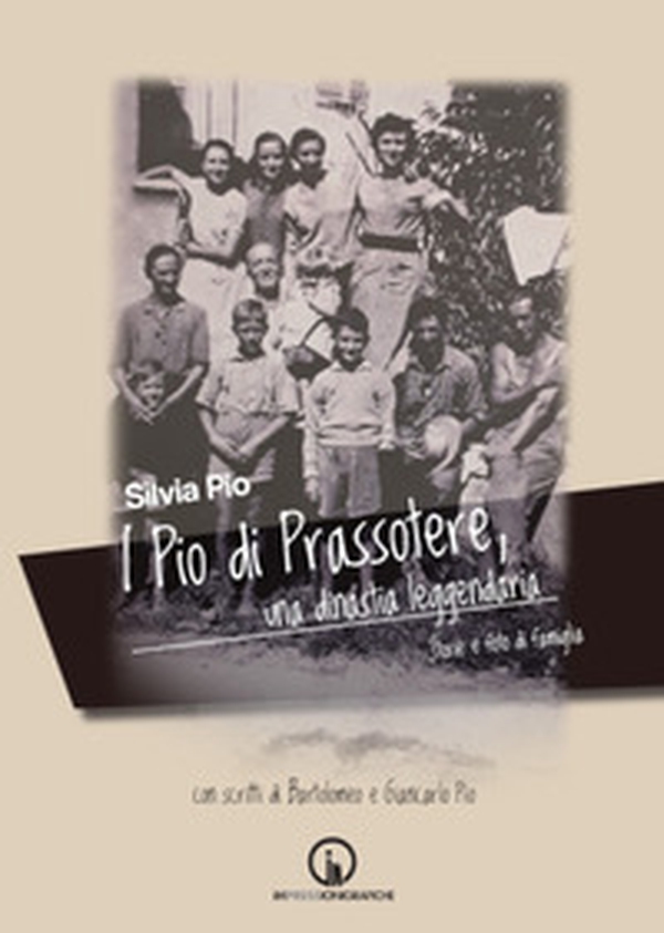 I Pio di Prassotere, una dinastia leggendaria. Storie e foto di famiglia - Librerie.coop I Pio di Prassotere, una dinastia leggendaria. Storie e foto di famiglia - Librerie.coop