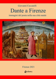 Dante a Firenze. immagini del poeta nella sua città natale - Librerie.coop