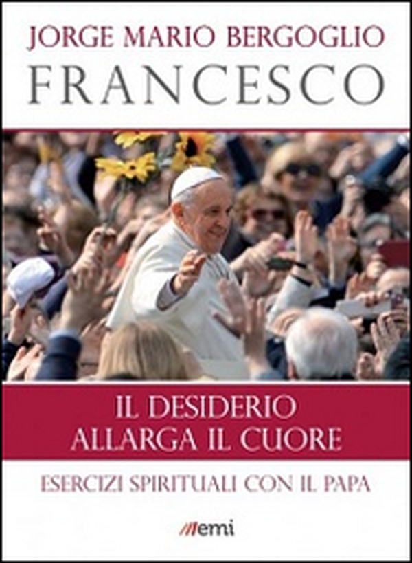 Il desiderio allarga il cuore. Esercizi spirituali con il papa - Librerie.coop Il desiderio allarga il cuore. Esercizi spirituali con il papa - Librerie.coop