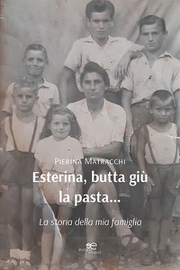 Esterina, butta giù la pasta... La storia della mia famiglia - Librerie.coop Esterina, butta giù la pasta... La storia della mia famiglia - Librerie.coop
