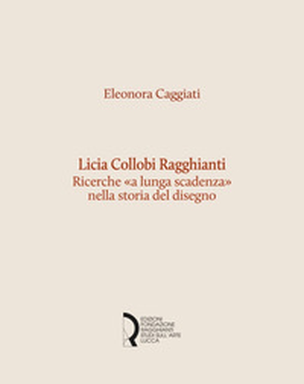 Licia Collobi Ragghianti. Ricerche «a lunga scadenza» nella storia del disegno - Librerie.coop Licia Collobi Ragghianti. Ricerche «a lunga scadenza» nella storia del disegno - Librerie.coop