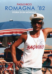 Romagna '82. Storia di un mondiale - Librerie.coop