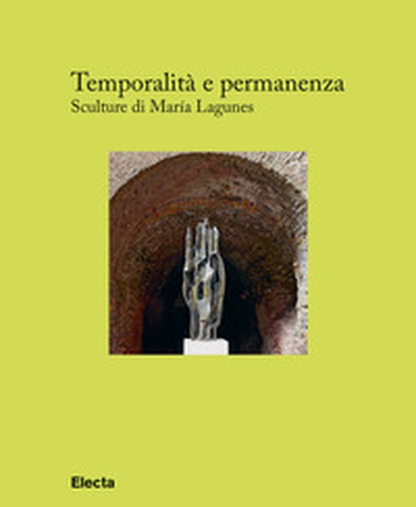 Temporalità e permanenza. Sculture di María Lagunes. Catalogo della mostra (Roma, 13 dicembre 2018-1 maggio 2019) - Librerie.coop Temporalità e permanenza. Sculture di María Lagunes. Catalogo della mostra (Roma, 13 dicembre 2018-1 maggio 2019) - Librerie.coop