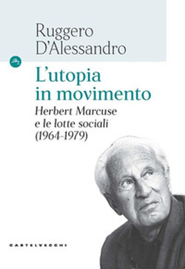 L'utopia in movimento. Herbert Marcuse e le lotte sociali (1964-1979) - Librerie.coop L'utopia in movimento. Herbert Marcuse e le lotte sociali (1964-1979) - Librerie.coop
