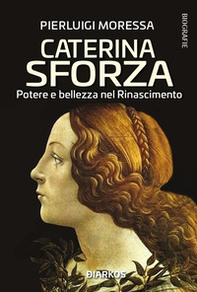 Caterina Sforza. Potere e bellezza nel Rinascimento - Librerie.coop
