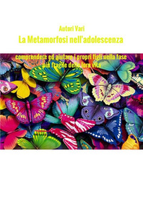 La metamorfosi nell'adolescenza. Comprendere ed aiutare i propri figli nella fase più fragile della loro vita - Librerie.coop La metamorfosi nell'adolescenza. Comprendere ed aiutare i propri figli nella fase più fragile della loro vita - Librerie.coop
