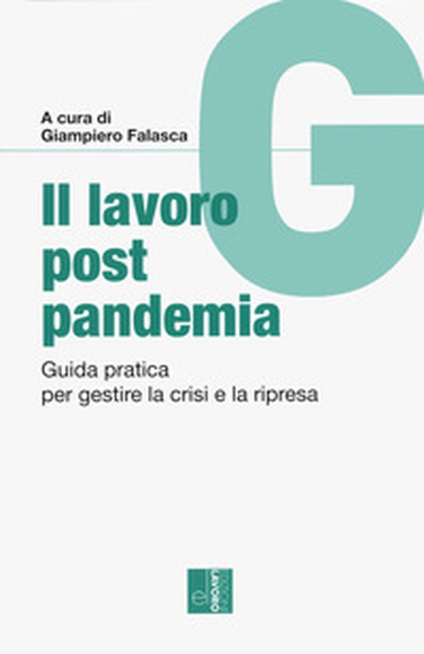 Il lavoro post pandemia. Guida pratica per gestire la crisi e la ripresa - Librerie.coop Il lavoro post pandemia. Guida pratica per gestire la crisi e la ripresa - Librerie.coop