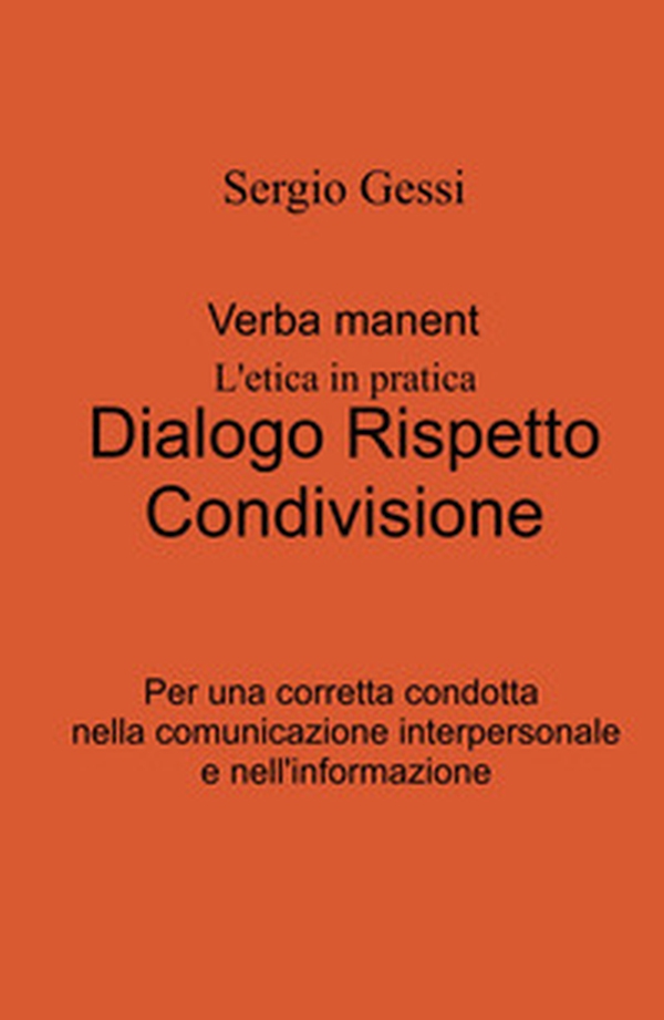 Verba manent. L'etica in pratica. Dialogo, rispetto, condivisione. Per una corretta condotta nella comunicazione interpersonale e nell'informazione - Librerie.coop Verba manent. L'etica in pratica. Dialogo, rispetto, condivisione. Per una corretta condotta nella comunicazione interpersonale e nell'informazione - Librerie.coop