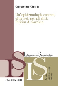 Un'epistemologia con noi, oltre noi, per gli altri: Pitirim A. Sorokin - Librerie.coop
